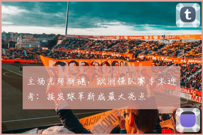 主场光环渐褪，欧洲强队赛季末迎考：接发球革新成最大亮点 - 中国体彩网